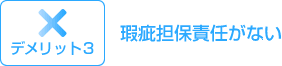 デメリット３：瑕疵担保責任がない